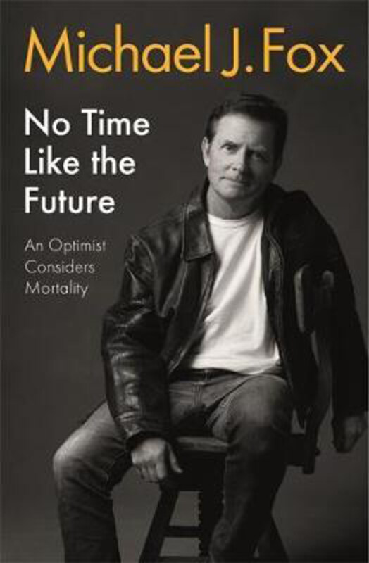 

No Time Like the Future: An Optimist Considers Mortality, Paperback Book, By: Michael J Fox