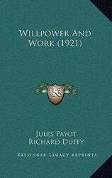 Willpower and Work (1921).Hardcover,By :Payot, Jules - Duffy, Richard