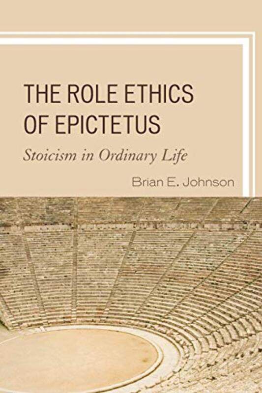 

The Role Ethics of Epictetus by Brian E Johnson-Paperback