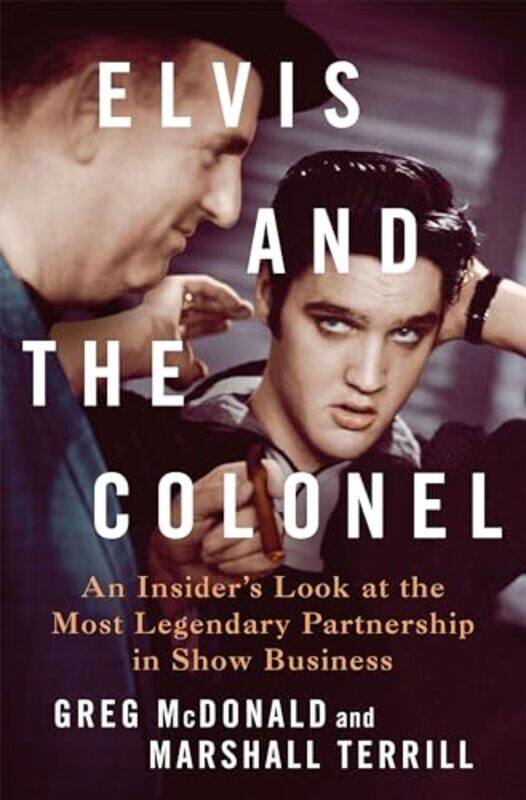

Elvis and the Colonel by Greg McDonald and Marshall Terrill-Hardcover