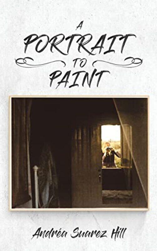 

A Portrait To Paint by Andrea Suarez Hill-Paperback