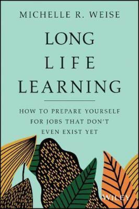 

Long Life Learning: Preparing for Jobs that Don't Even Exist Yet.Hardcover,By :Weise, Michelle R.