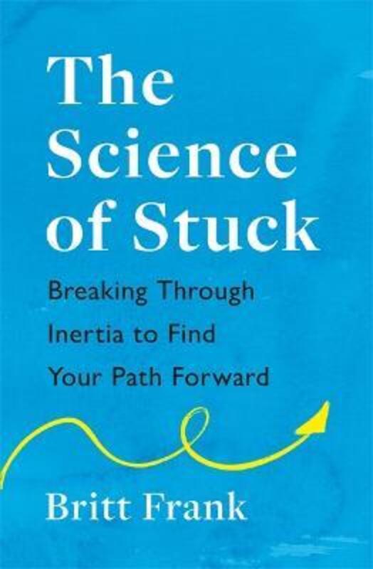 The Science of Stuck: Breaking Through Inertia to Find Your Path Forward,Paperback, By:Frank, Britt