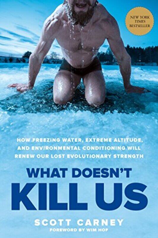 

What Doesnt Kill Us: How Freezing Water, Extreme Altitude, and Environmental Conditioning Will Rene , Paperback by Carney, Scott - Hof, Wim