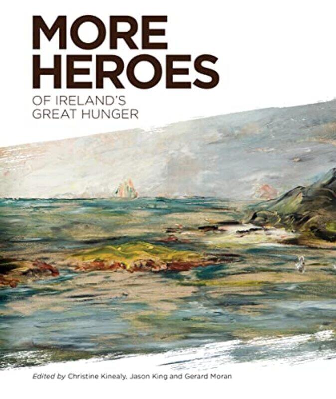 

More Heroes of Irelands Great Hunger by Christine KinealyJason KingGerard Moran-Paperback