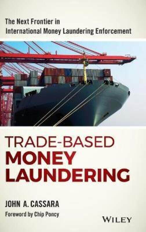 

Trade-Based Money Laundering: The Next Frontier in International Money Laundering Enforcement,Hardcover,ByCassara, John A. - Poncy, Chip