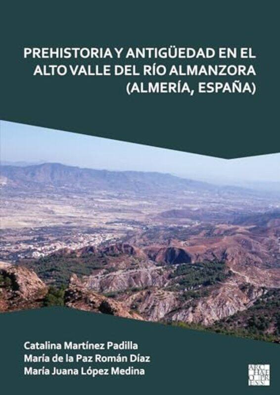 

Prehistoria y Antiguedad en el Alto Valle del Rio Almanzora Almeria Espana by Dr Sophie Mort-Paperback