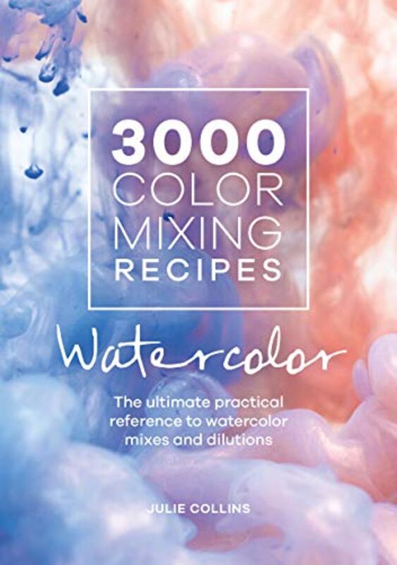 3000 Color Mixing Recipes: Watercolor: The ultimate practical reference to watercolor mixes and dilu Paperback by Collins, Julie