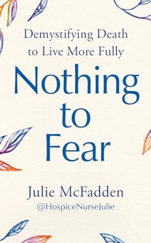 

Nothing To Fear Demystifying Death To Live More Fully By Mcfadden, Julie - Paperback