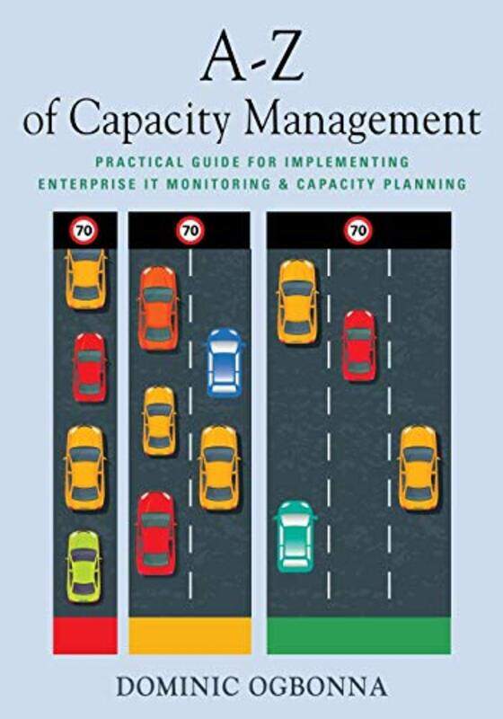 

Az Of Capacity Management Practical Guide For Implementing Enterprise It Monitoring And Capacity Pla, Paperback by Ogbonna, Dominic