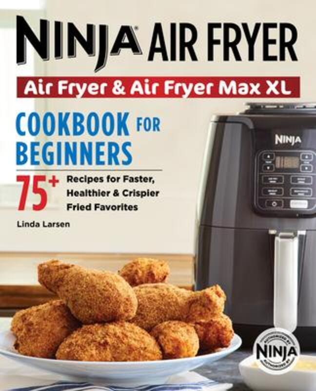 Ninja Air Fryer Cookbook for Beginners: 75+ Recipes for Faster, Healthier, & Crispier Fried Favorite.paperback,By :Larsen, Linda