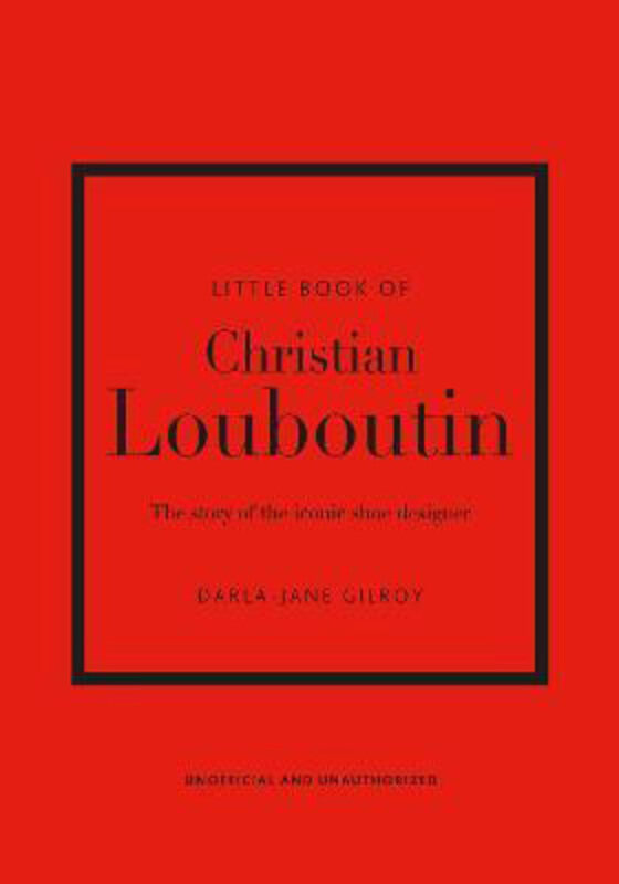 Little Book of Christian Louboutin: The Story of the Iconic Shoe Designer, Hardcover Book, By: Darla-Jane Gilroy