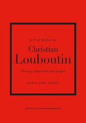 Little Book of Christian Louboutin: The Story of the Iconic Shoe Designer, Hardcover Book, By: Darla-Jane Gilroy