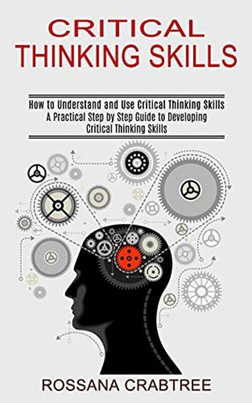 

Critical Thinking Skills: How to Understand and Use Critical Thinking Skills (A Practical Step by St , Paperback by Crabtree, Rossana