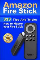 Amazon Fire Stick: 333 Tips And Tricks How to Master your Fire Stick.paperback,By :Torres, Alexa