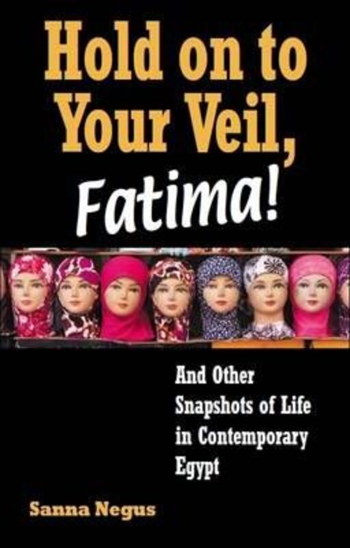 Hold on to Your Veil, Fatima!: And Other Snapshots of Life in Contemporary Egypt,Paperback,BySanna Negus