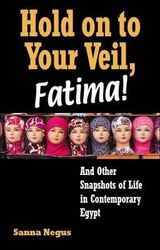 Hold on to Your Veil, Fatima!: And Other Snapshots of Life in Contemporary Egypt,Paperback,BySanna Negus