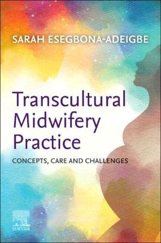 

Transcultural Midwifery Practice by Sarah (Senior Midwifery Lecturer- London South Bank University) Esegbona-Adeigbe-Paperback