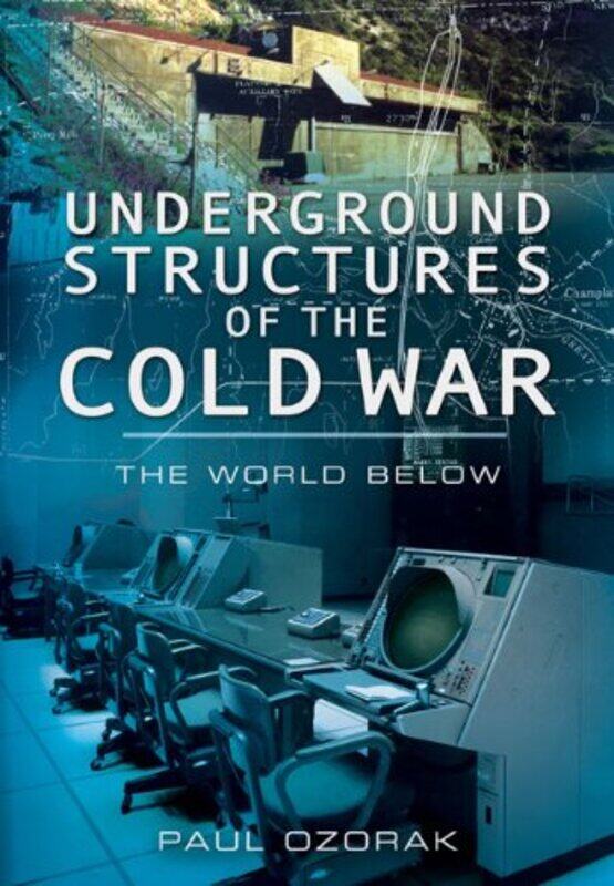 

Underground Structures of the Cold War The World Below by Paul Ozorak-Hardcover