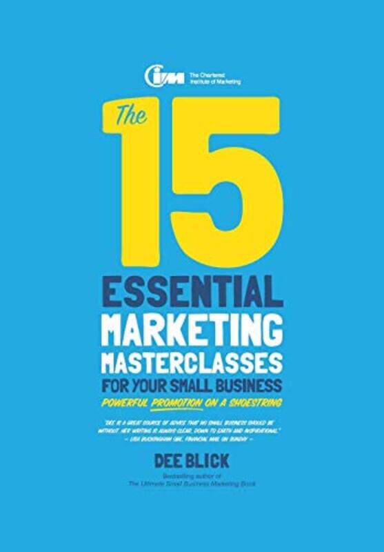 

The 15 Essential Marketing Masterclasses for Your Small Business by Dee Blick-Paperback