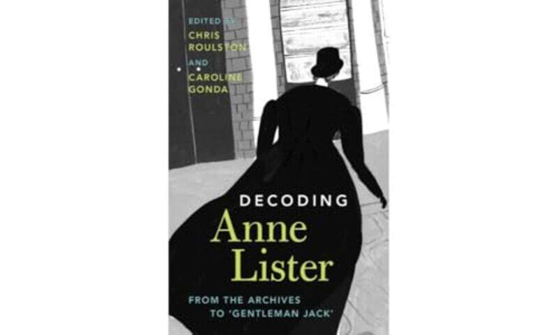 

Decoding Anne Lister by Caroline St Catharines College, Cambridge GondaChris University of Western Ontario Roulston-Hardcover