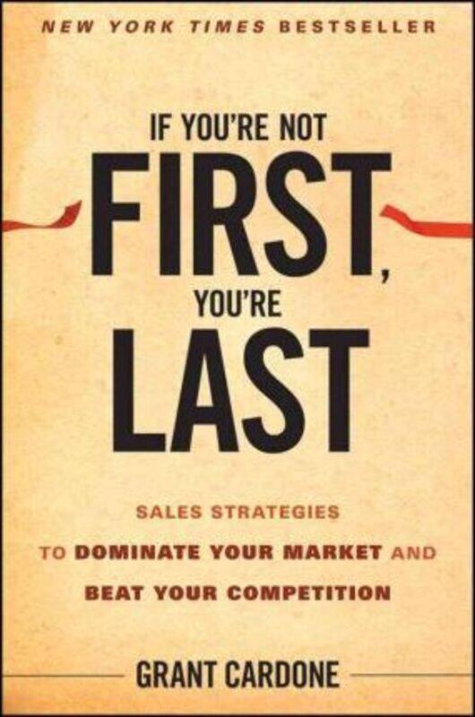 

If You're Not First, You're Last: Sales Strategies to Dominate Your Market and Beat Your compe.Hardcover,By :Grant Cardone