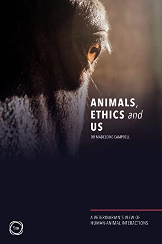 Animals Ethics and Us A Veterinarys View of HumanAnimal Interactions by Madeleine Campbell-Paperback