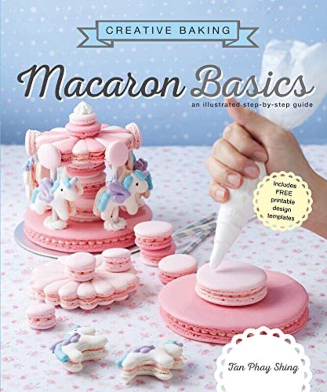 

Creative Baking Macaron Basics by Tan Phay Shing-Paperback