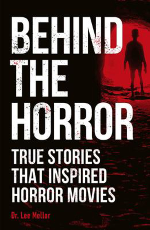 Behind the Horror: True Stories That Inspired Horror Movies, Paperback Book, By: Dr. Lee Mellor