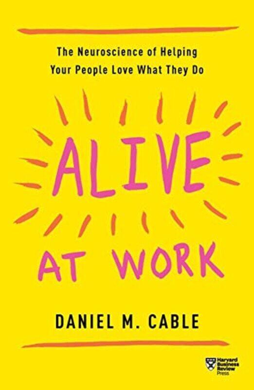 

Alive At Work The Neuroscience Of Helping Your People Love What They Do By Cable, Daniel M Paperback