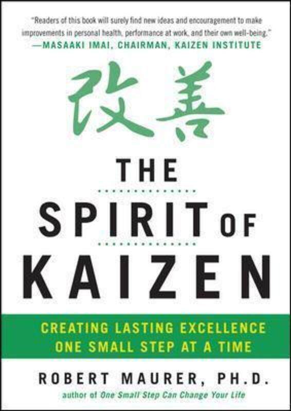 

The Spirit of Kaizen: Creating Lasting Excellence One Small Step at a Time