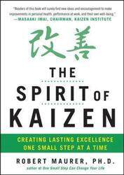 The Spirit of Kaizen: Creating Lasting Excellence One Small Step at a Time