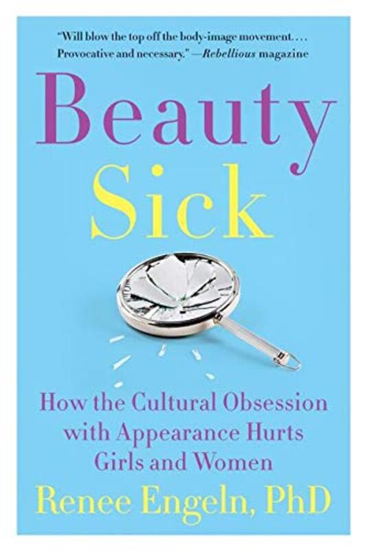 Beauty Sick: How the Cultural Obsession with Appearance Hurts Paperback by Renee Engeln, PhD