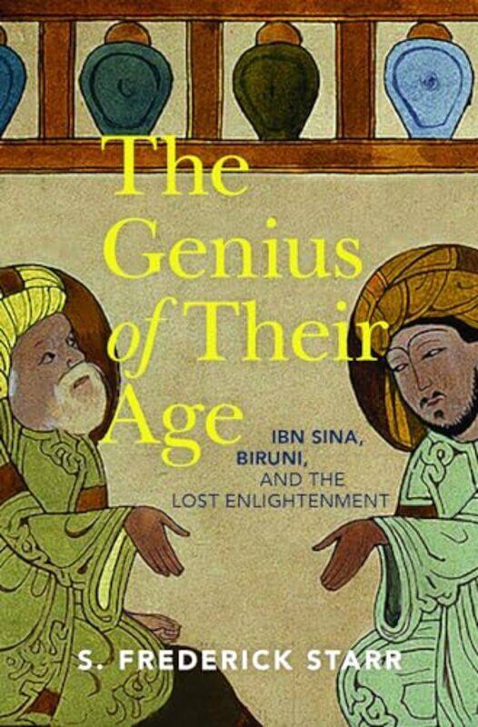 

The Genius Of Their Age Ibn Sina Biruni And The Lost Enlightenment By Starr, S. Frederick (Chairman, Chairman, Central Asia-Caucasus Institute At The