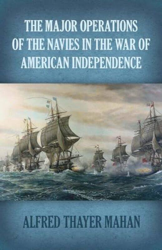 

Major Operations of the Navies in the War of American Independence by Alfred Thayer MahanJeff A Menges-Paperback