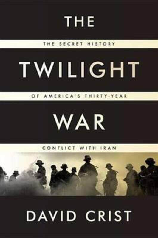 

The Twilight War: The Secret History of America's Thirty-Year Conflict with Iran.paperback,By :David Crist