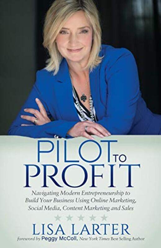 

Pilot To Profit Navigating Modern Entrepreneurship To Build Your Business Using Online Marketing S by Larter, Lisa Paperback