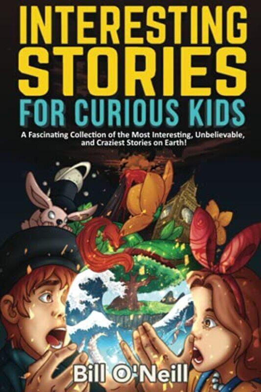 

Interesting Stories for Curious Kids: A Fascinating Collection of the Most Interesting, Unbelievable,Paperback,By:O'Neill, Bill