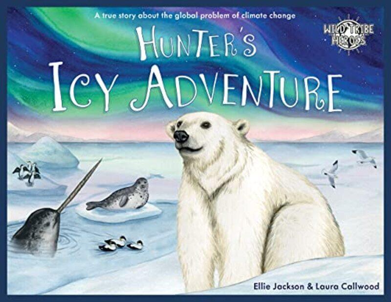 

Hunters Icy Adventure A True Story About The Global Problem Of Climate Change by Callwood, Laura - Jackson, Ellie -Paperback