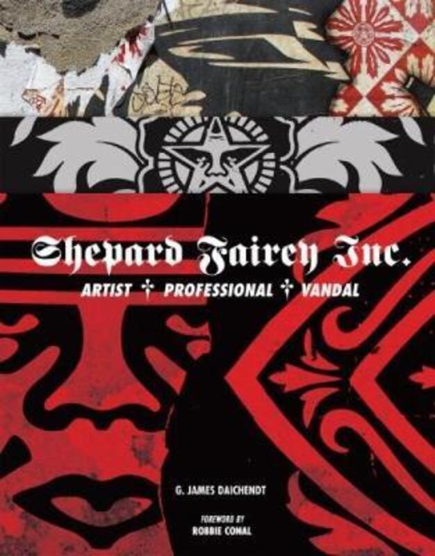 

Shepard Fairey Inc.: Artist/Professional/Vandal,Hardcover,ByG. James Daichendt