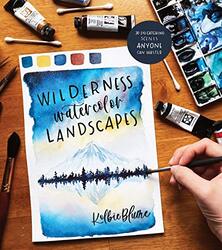 Wilderness Watercolor Landscapes: 30 Eye-Catching Scenes Anyone Can Master By Blume, Kolbie Paperback