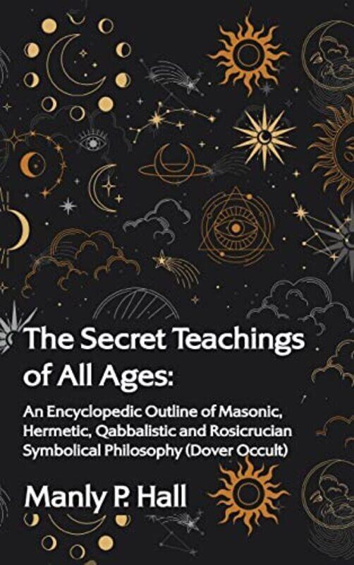 

Secret Teachings of All Ages: An Encyclopedic Outline of Masonic, Hermetic, Qabbalistic and Rosicruc , Hardcover by Hall, Manly P