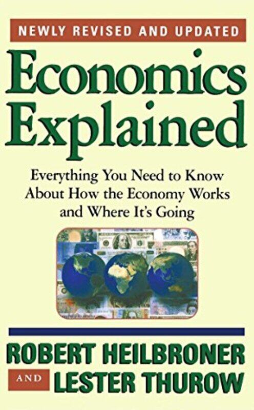 

Economics Explained: Everything You Need to Know About How the Economy Works and Where Its Going , Paperback by Robert L. Heilbroner