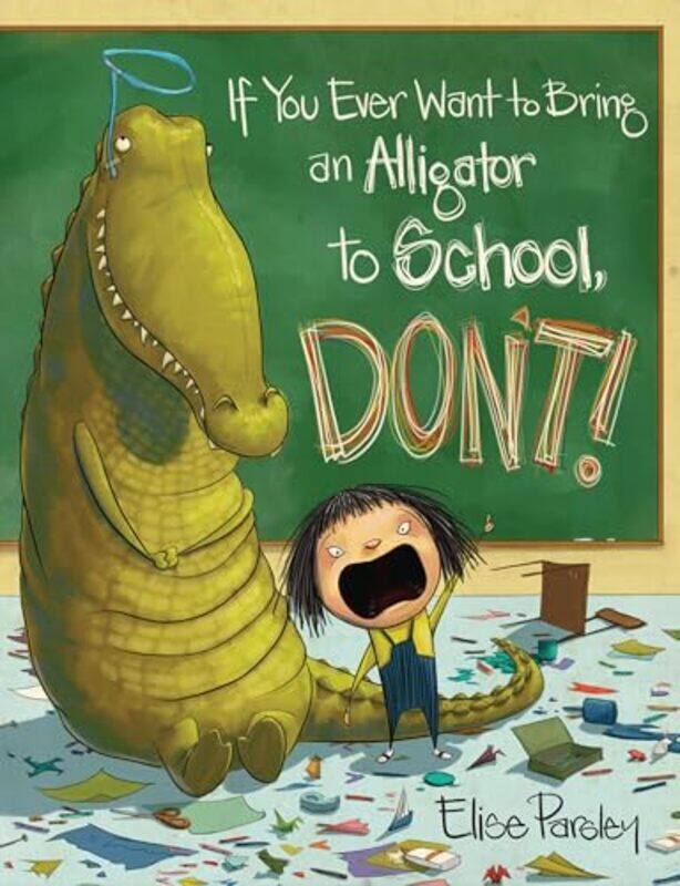 

If You Ever Want to Bring an Alligator to School Dont by Elise Parsley-Hardcover