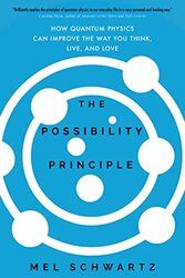 The Possibility Principle: How Quantum Physics Can Improve the Way You Think, Live, and Love , Hardcover by Schwartz, Mel