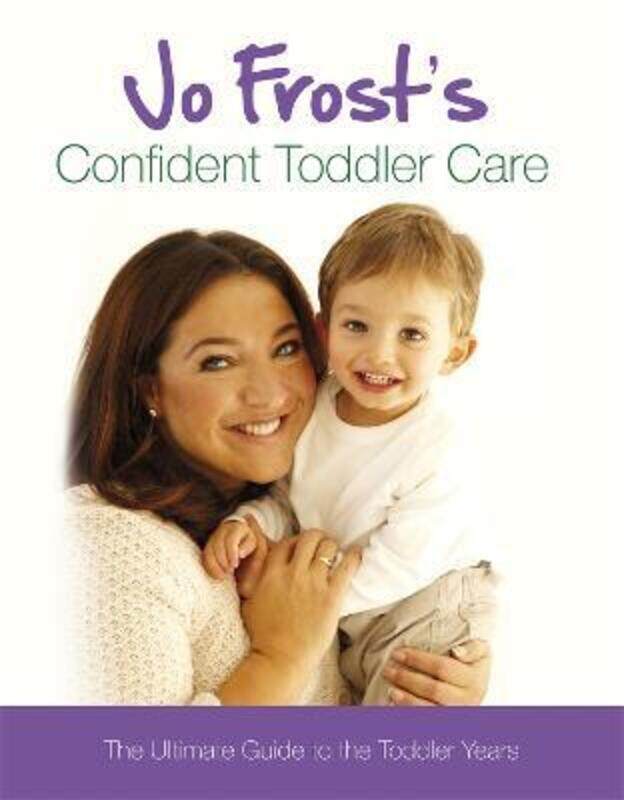 

Jo Frost's Confident Toddler Care: The Ultimate Guide to The Toddlers Years: Practical Advice on How.Hardcover,By :Jo Frost