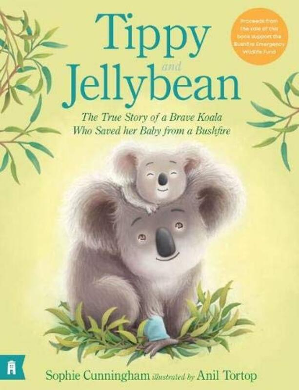 Tippy and Jellybean The True Story of a Brave Koala who Saved her Baby from a Bushfire by Sophie CunninghamAnil Tortop-Hardcover