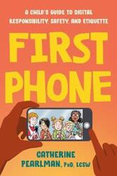 First Phone: A Child's Guide to Digital Responsibility, Safety, and Etiquette.paperback,By :Pearlman, Catherine (Catherine Pearlman)