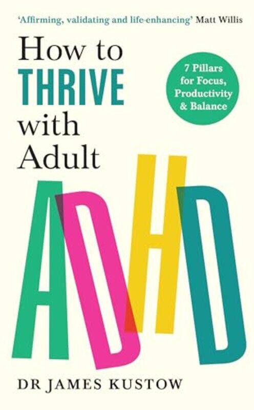 

How To Thrive With Adult Adhd 7 Pillars For Focus Productivity And Balance,Paperback By Kustow, Dr James