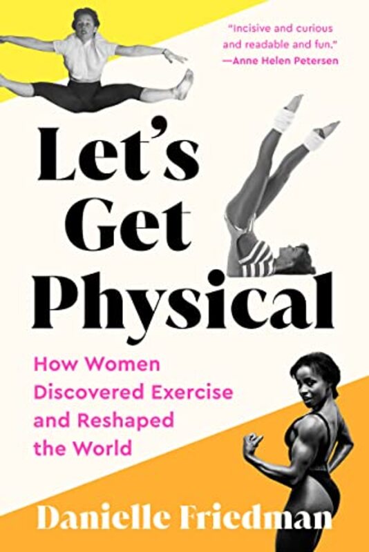 Lets Get Physical: How Women Discovered Exercise and Reshaped the World,Paperback by Friedman, Danielle